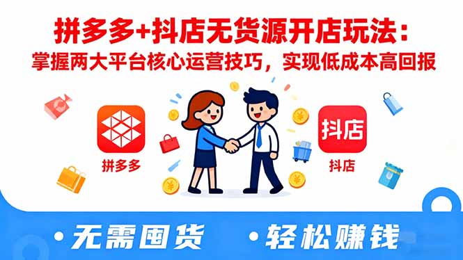 拼多多+抖店无货源开店玩法:掌握两大平台核心运营技巧,实现低成本高回报