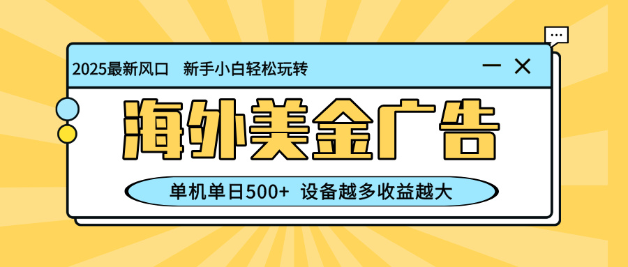 最新蓝海项目,海外美金广告,单机单日500+,可矩阵放大,设备越多收益...