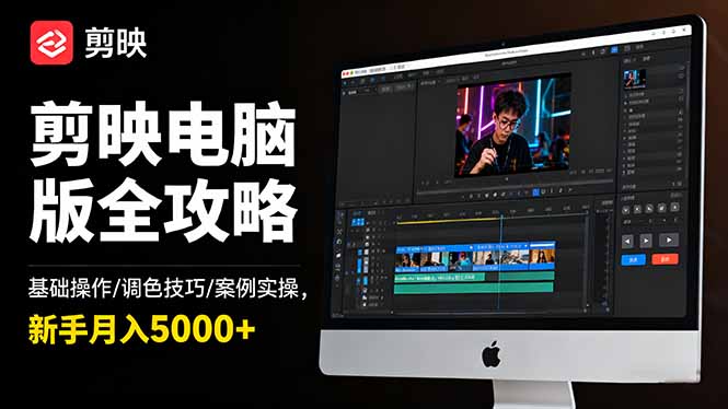 剪映电脑版全攻略:基础操作/调色技巧/案例实操,新手月入5000+