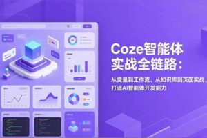 Coze智能体实战全链路：从变量到工作流、从知识库到页面实战，打造AI智能体开发能力