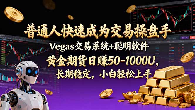 普通人快速成为交易操盘手 Vegas交易系统+聪明软件 ， 黄金期货日赚50-1000U， 长期稳定，