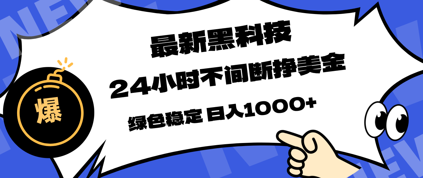 最新黑科技，24小时全天挣美金，，绿色稳定，日入1000+