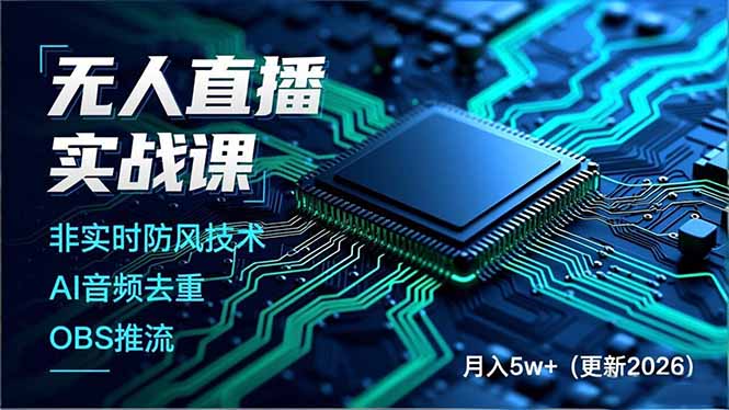 无人直播实战课(更新3月),非实时防风技术、AI音频去重、OBS推流,建立技术壁垒,月入5w+