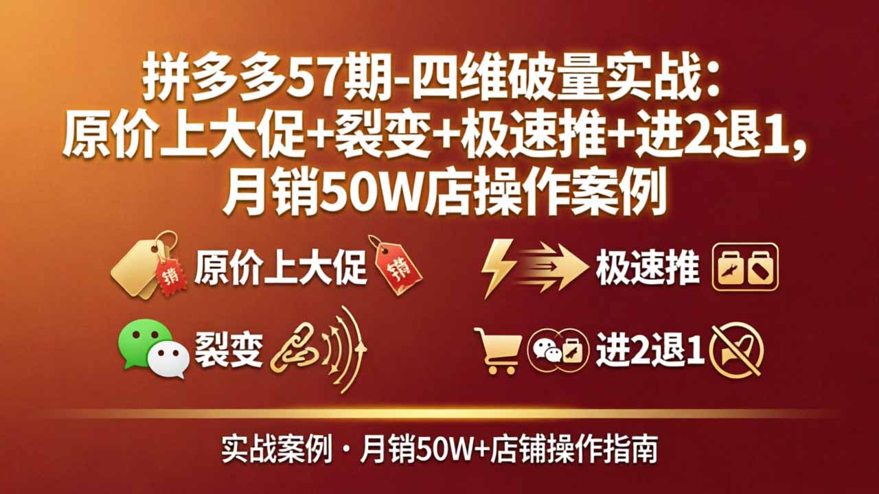 -四维破量实战：原价上大促+裂变+极速推+进2退1，月销50W店操作案例