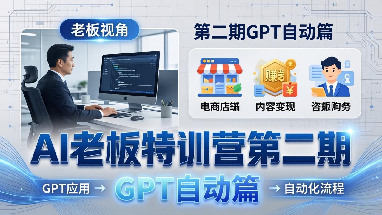 GPT自动篇:GPT应用+赚钱案例+自动化流程,老板AI降本增效课