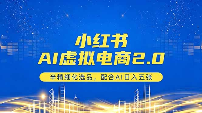 小红书AI虚拟电商2.0,半精细化选品,配合AI日入五张