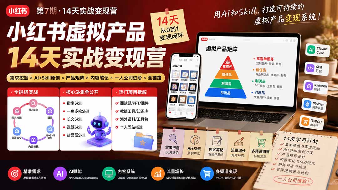 小红书虚拟产品14天实战变现营-第7期:需求挖掘×AI+Skill原创×产品矩阵×内容笔记×一人公司进阶×全链路